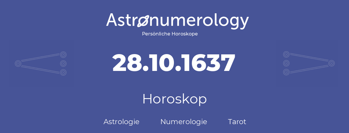 Horoskop für Geburtstag (geborener Tag): 28.10.1637 (der 28. Oktober 1637)