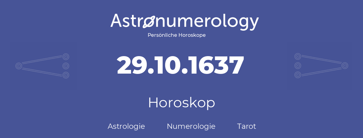 Horoskop für Geburtstag (geborener Tag): 29.10.1637 (der 29. Oktober 1637)