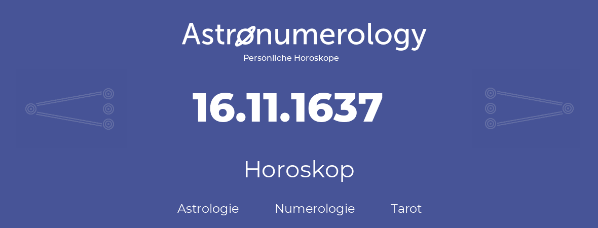 Horoskop für Geburtstag (geborener Tag): 16.11.1637 (der 16. November 1637)