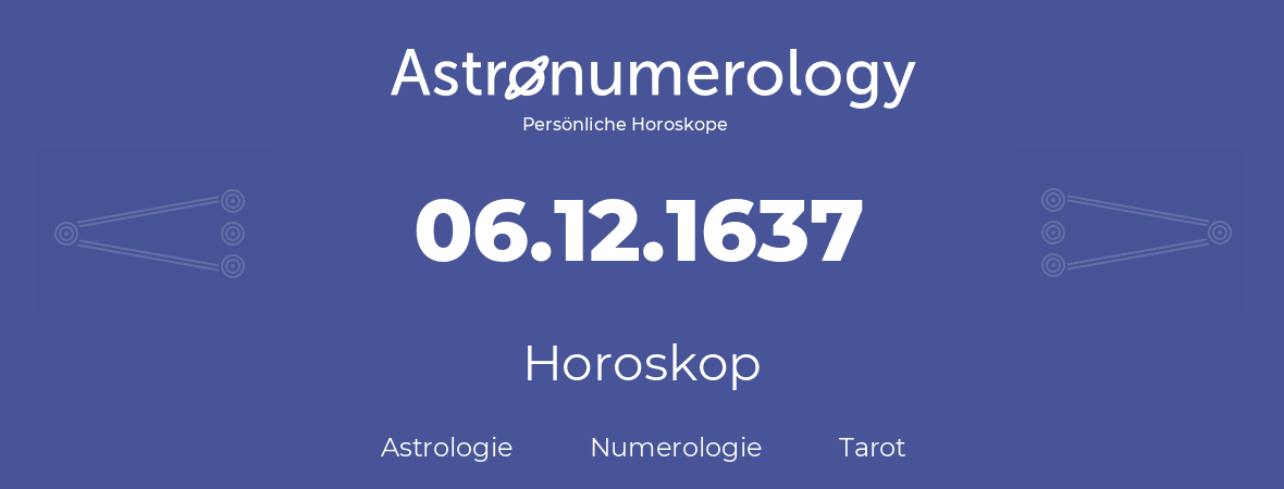 Horoskop für Geburtstag (geborener Tag): 06.12.1637 (der 06. Dezember 1637)
