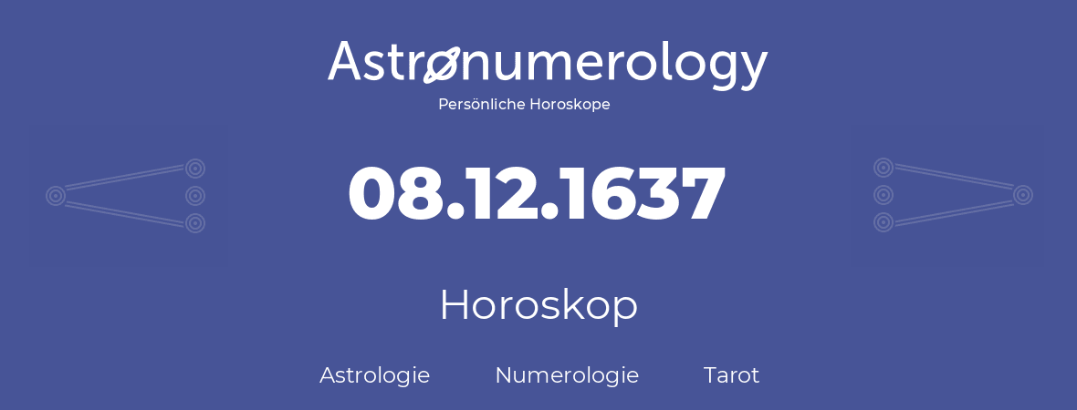 Horoskop für Geburtstag (geborener Tag): 08.12.1637 (der 8. Dezember 1637)