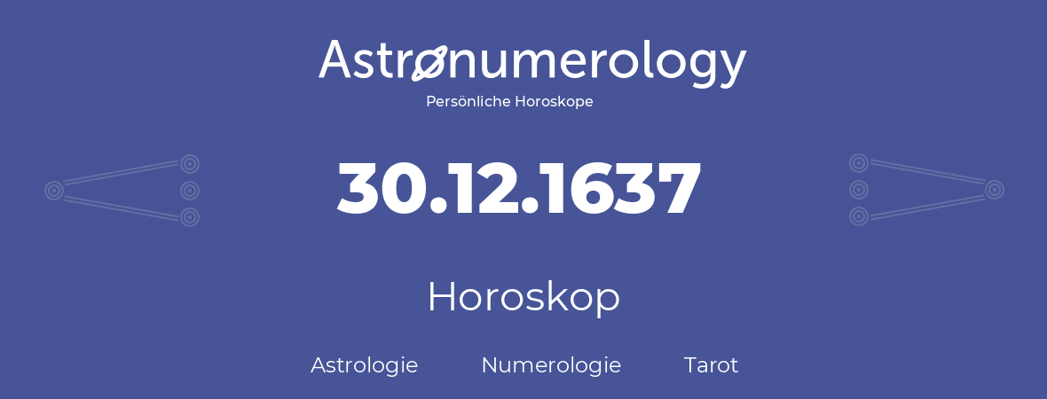 Horoskop für Geburtstag (geborener Tag): 30.12.1637 (der 30. Dezember 1637)