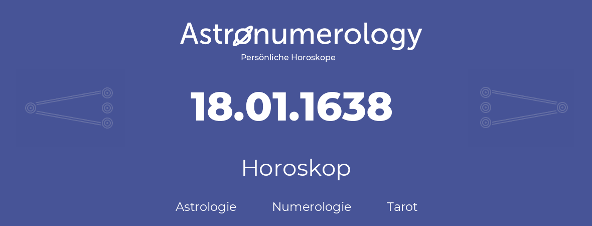 Horoskop für Geburtstag (geborener Tag): 18.01.1638 (der 18. Januar 1638)