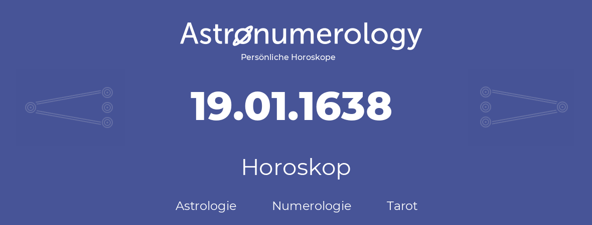 Horoskop für Geburtstag (geborener Tag): 19.01.1638 (der 19. Januar 1638)