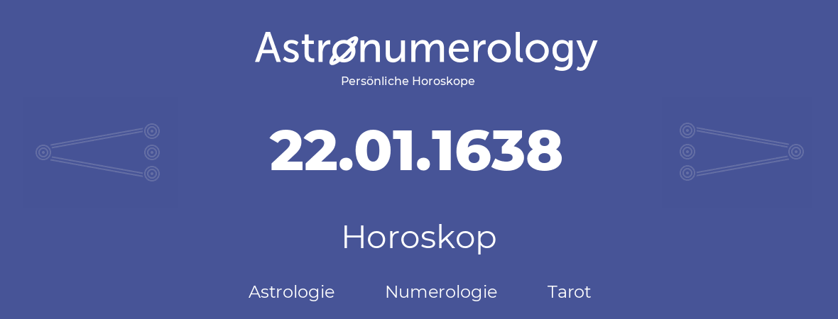 Horoskop für Geburtstag (geborener Tag): 22.01.1638 (der 22. Januar 1638)