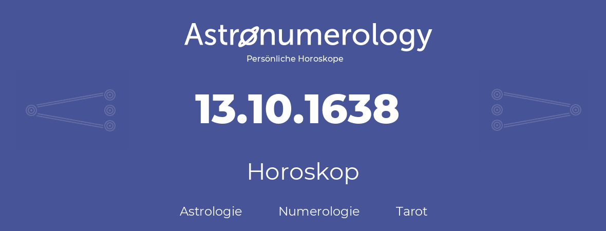 Horoskop für Geburtstag (geborener Tag): 13.10.1638 (der 13. Oktober 1638)