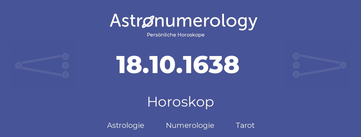 Horoskop für Geburtstag (geborener Tag): 18.10.1638 (der 18. Oktober 1638)