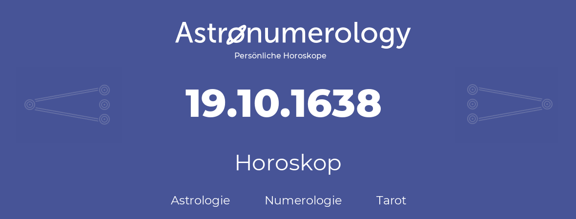 Horoskop für Geburtstag (geborener Tag): 19.10.1638 (der 19. Oktober 1638)