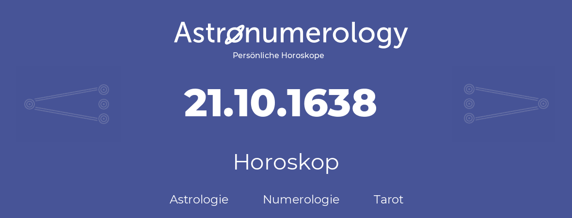 Horoskop für Geburtstag (geborener Tag): 21.10.1638 (der 21. Oktober 1638)