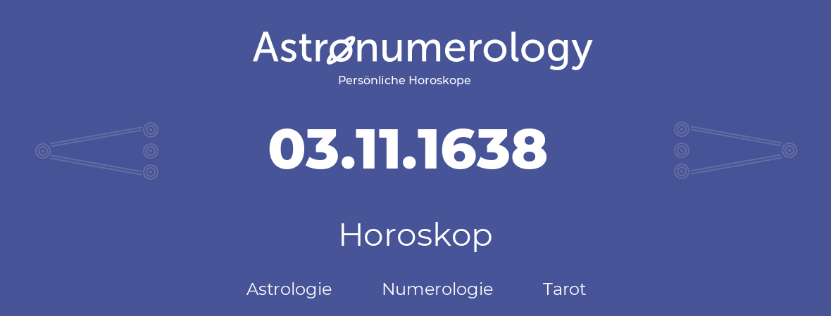 Horoskop für Geburtstag (geborener Tag): 03.11.1638 (der 03. November 1638)