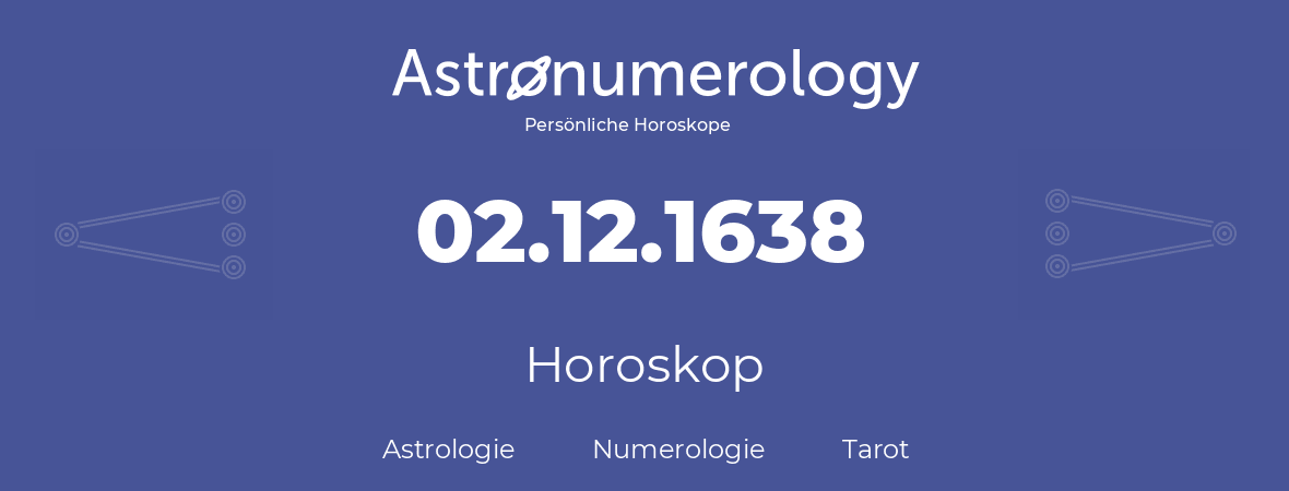 Horoskop für Geburtstag (geborener Tag): 02.12.1638 (der 02. Dezember 1638)
