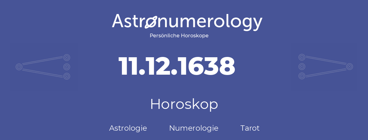 Horoskop für Geburtstag (geborener Tag): 11.12.1638 (der 11. Dezember 1638)