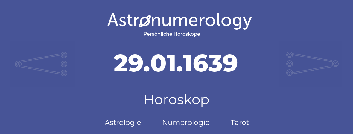 Horoskop für Geburtstag (geborener Tag): 29.01.1639 (der 29. Januar 1639)