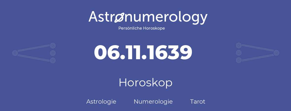 Horoskop für Geburtstag (geborener Tag): 06.11.1639 (der 6. November 1639)