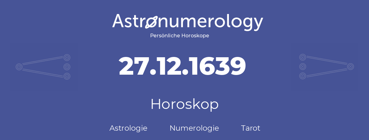 Horoskop für Geburtstag (geborener Tag): 27.12.1639 (der 27. Dezember 1639)
