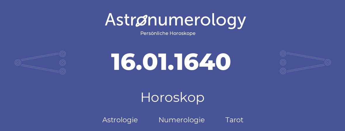 Horoskop für Geburtstag (geborener Tag): 16.01.1640 (der 16. Januar 1640)