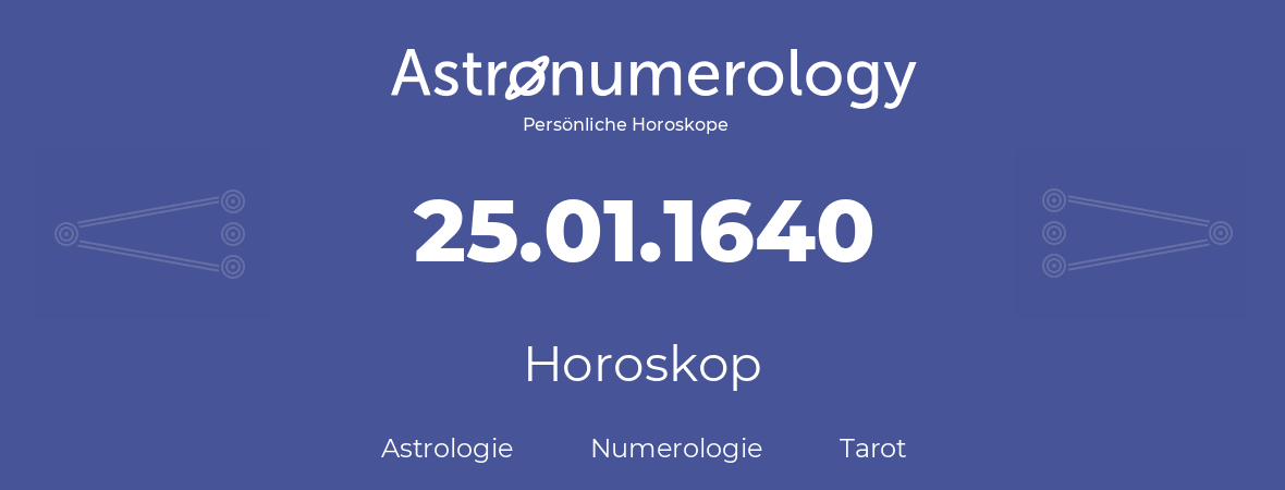 Horoskop für Geburtstag (geborener Tag): 25.01.1640 (der 25. Januar 1640)