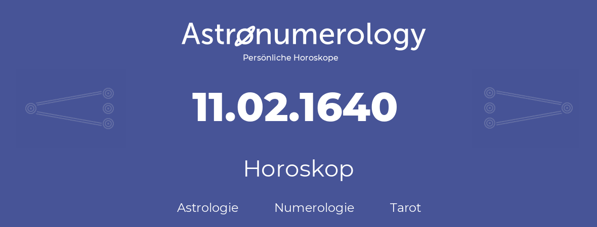 Horoskop für Geburtstag (geborener Tag): 11.02.1640 (der 11. Februar 1640)