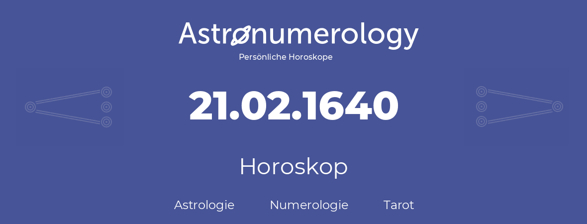 Horoskop für Geburtstag (geborener Tag): 21.02.1640 (der 21. Februar 1640)