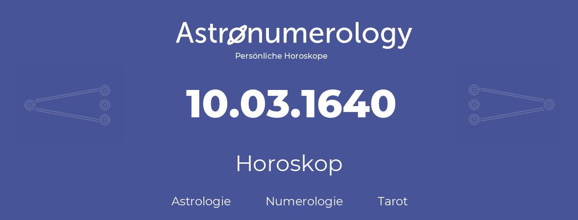 Horoskop für Geburtstag (geborener Tag): 10.03.1640 (der 10. Marz 1640)