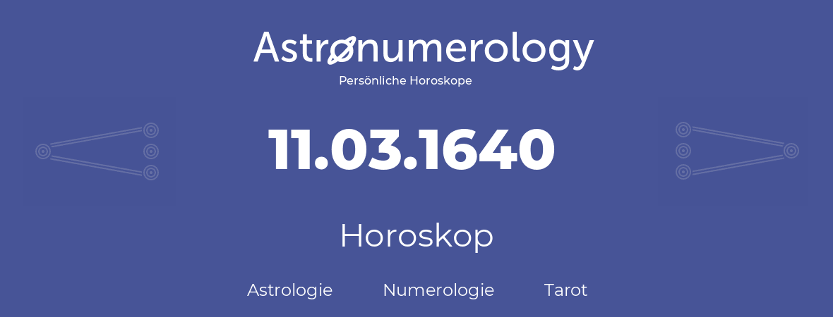 Horoskop für Geburtstag (geborener Tag): 11.03.1640 (der 11. Marz 1640)