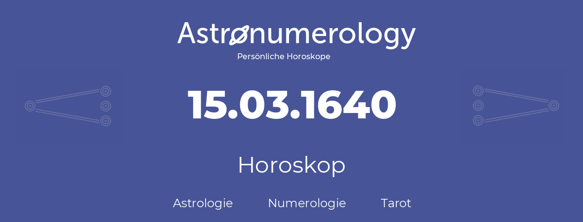Horoskop für Geburtstag (geborener Tag): 15.03.1640 (der 15. Marz 1640)