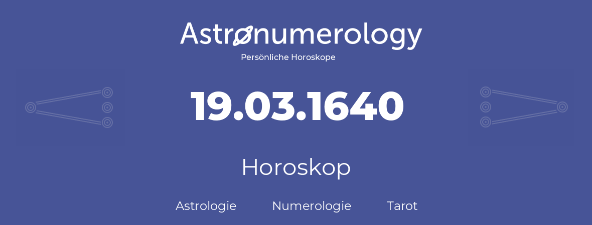 Horoskop für Geburtstag (geborener Tag): 19.03.1640 (der 19. Marz 1640)