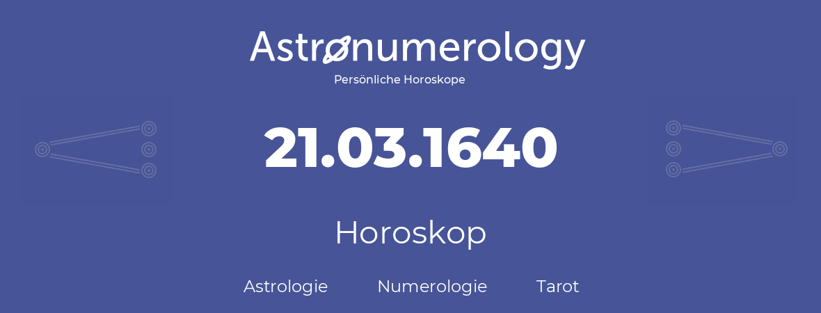 Horoskop für Geburtstag (geborener Tag): 21.03.1640 (der 21. Marz 1640)