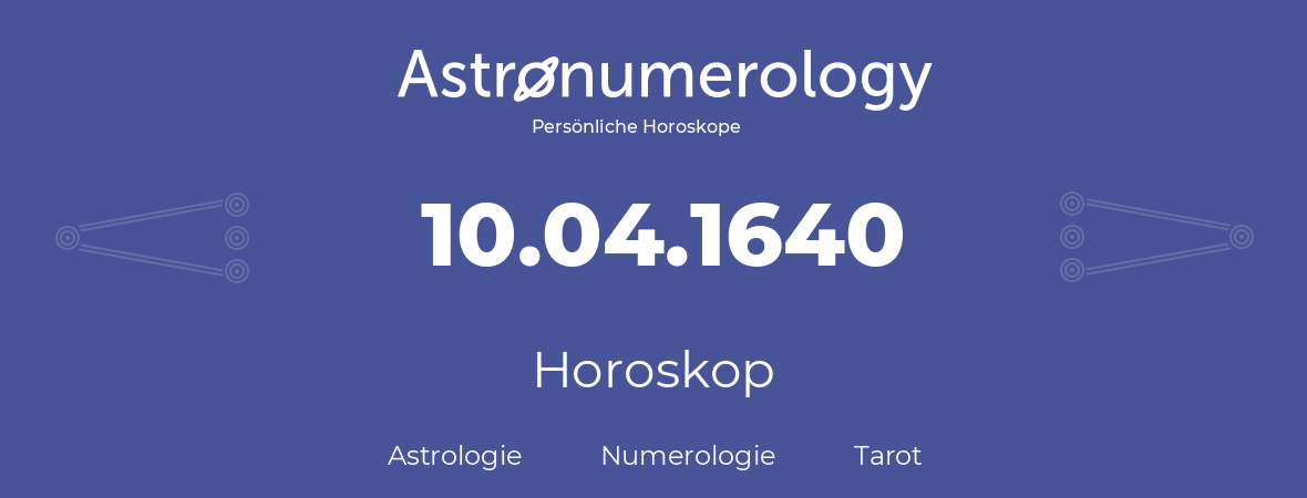 Horoskop für Geburtstag (geborener Tag): 10.04.1640 (der 10. April 1640)