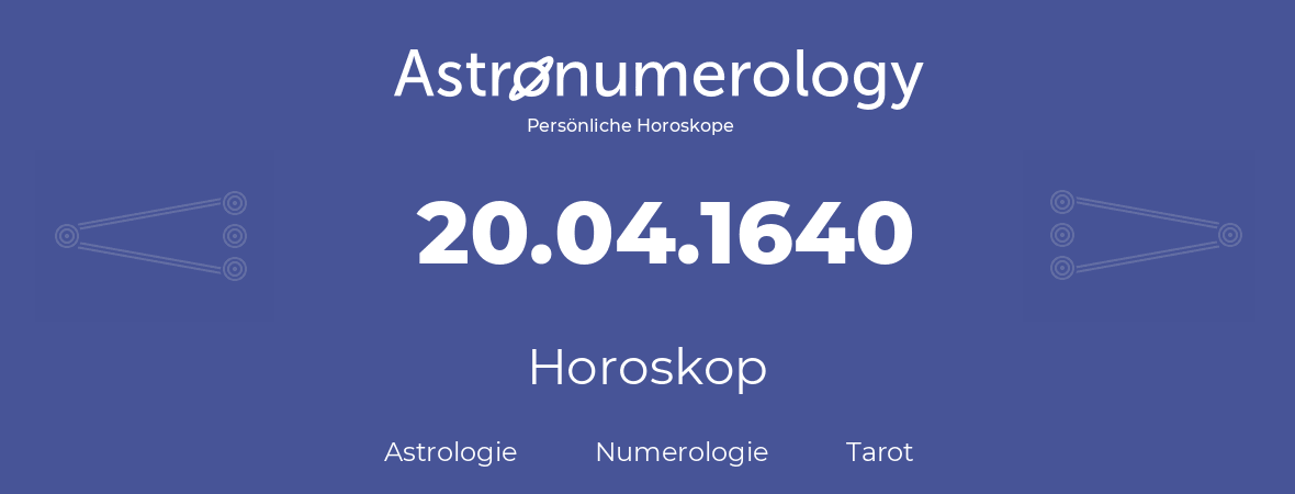 Horoskop für Geburtstag (geborener Tag): 20.04.1640 (der 20. April 1640)