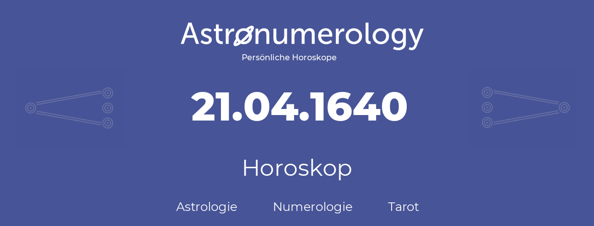 Horoskop für Geburtstag (geborener Tag): 21.04.1640 (der 21. April 1640)