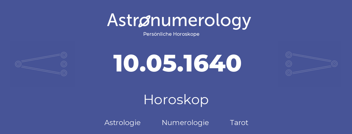 Horoskop für Geburtstag (geborener Tag): 10.05.1640 (der 10. Mai 1640)