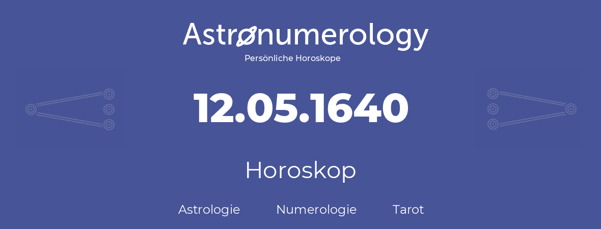 Horoskop für Geburtstag (geborener Tag): 12.05.1640 (der 12. Mai 1640)
