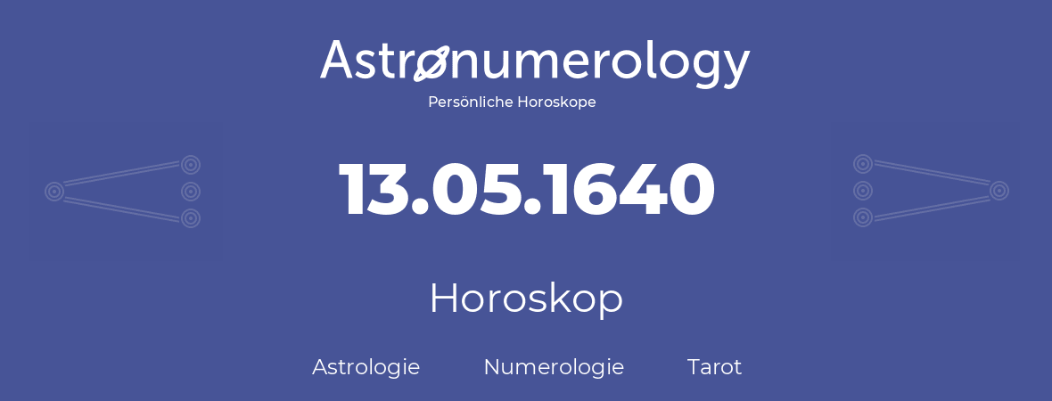 Horoskop für Geburtstag (geborener Tag): 13.05.1640 (der 13. Mai 1640)