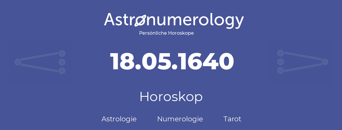 Horoskop für Geburtstag (geborener Tag): 18.05.1640 (der 18. Mai 1640)