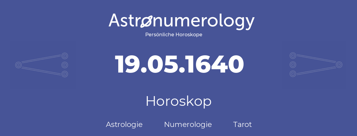Horoskop für Geburtstag (geborener Tag): 19.05.1640 (der 19. Mai 1640)