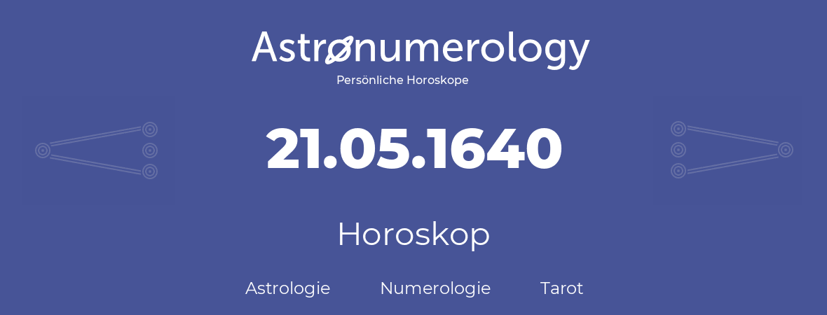 Horoskop für Geburtstag (geborener Tag): 21.05.1640 (der 21. Mai 1640)