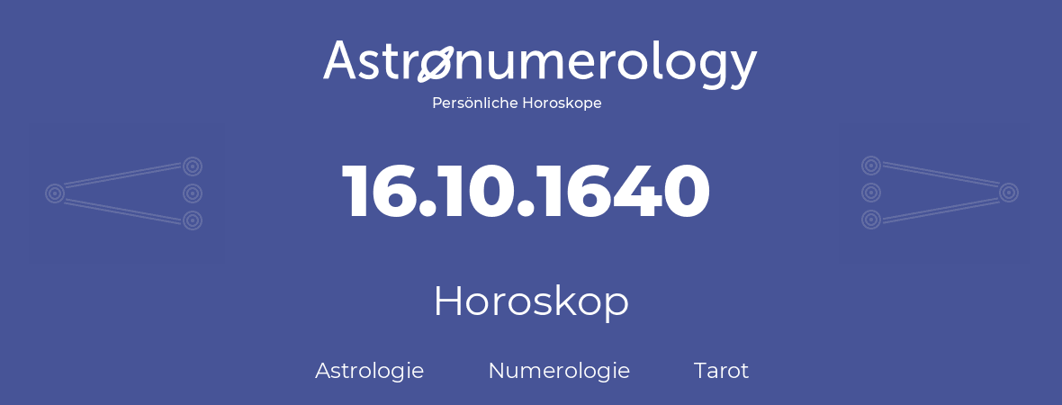 Horoskop für Geburtstag (geborener Tag): 16.10.1640 (der 16. Oktober 1640)