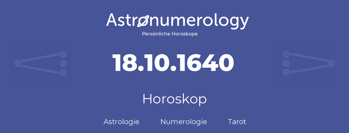 Horoskop für Geburtstag (geborener Tag): 18.10.1640 (der 18. Oktober 1640)