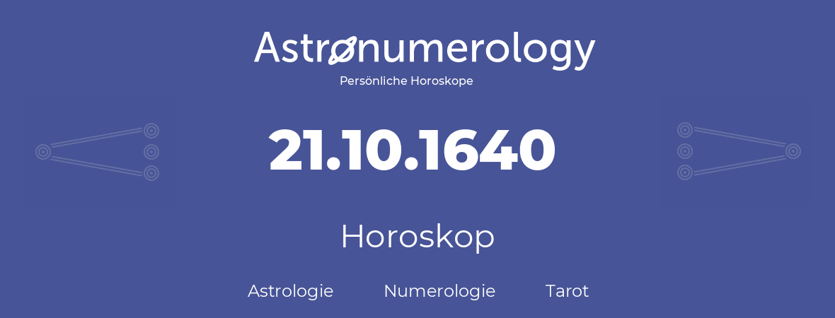 Horoskop für Geburtstag (geborener Tag): 21.10.1640 (der 21. Oktober 1640)