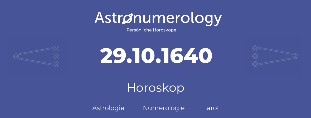 Horoskop für Geburtstag (geborener Tag): 29.10.1640 (der 29. Oktober 1640)