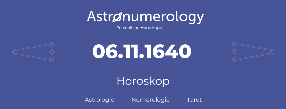 Horoskop für Geburtstag (geborener Tag): 06.11.1640 (der 06. November 1640)