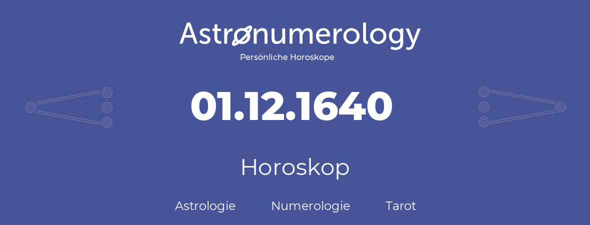 Horoskop für Geburtstag (geborener Tag): 01.12.1640 (der 01. Dezember 1640)