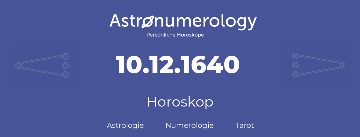 Horoskop für Geburtstag (geborener Tag): 10.12.1640 (der 10. Dezember 1640)