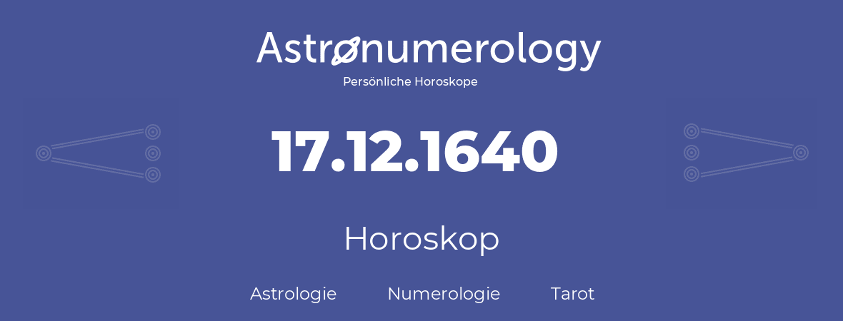 Horoskop für Geburtstag (geborener Tag): 17.12.1640 (der 17. Dezember 1640)