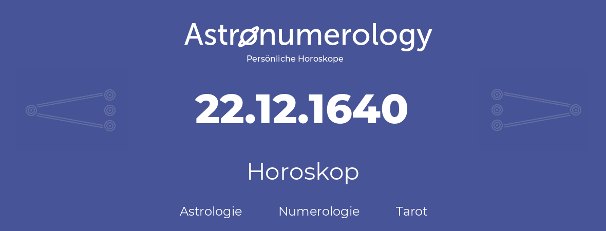 Horoskop für Geburtstag (geborener Tag): 22.12.1640 (der 22. Dezember 1640)