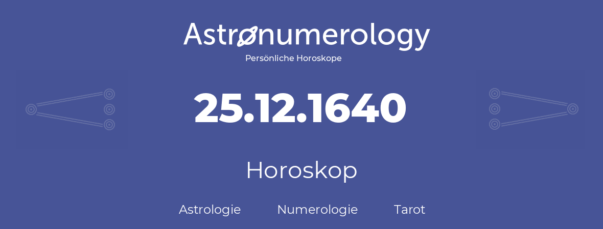 Horoskop für Geburtstag (geborener Tag): 25.12.1640 (der 25. Dezember 1640)