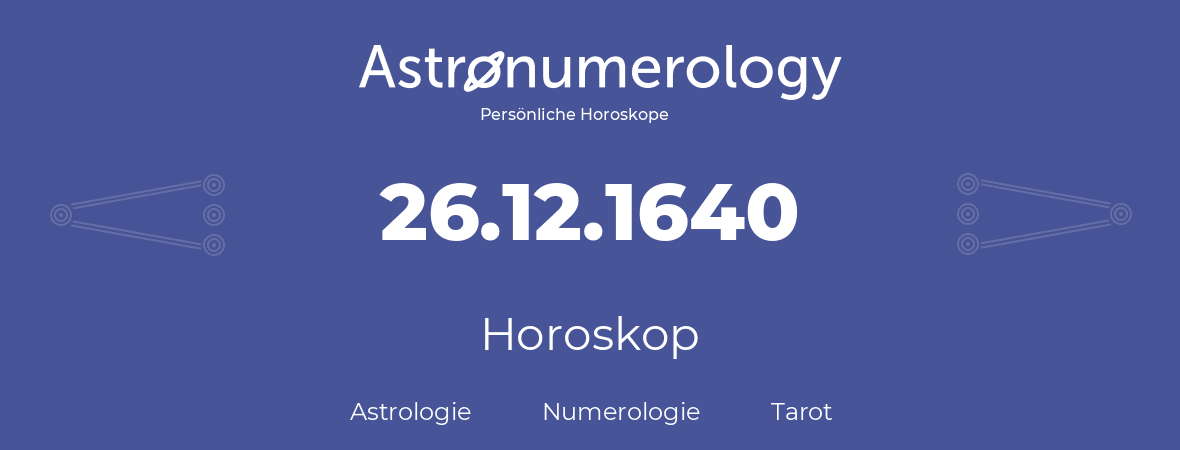 Horoskop für Geburtstag (geborener Tag): 26.12.1640 (der 26. Dezember 1640)