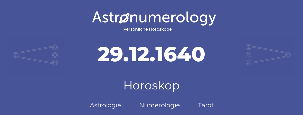 Horoskop für Geburtstag (geborener Tag): 29.12.1640 (der 29. Dezember 1640)