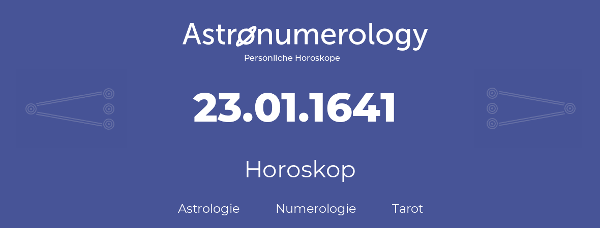 Horoskop für Geburtstag (geborener Tag): 23.01.1641 (der 23. Januar 1641)